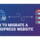 How To Migrate a WordPress Website in 8 Steps?